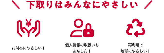 \下取りはみんなにやさしい/お財布にやさしい!個人情報の取扱いもあんしん!再利用で地球にやさしい!