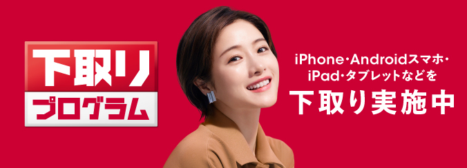 下取りプログラム iPhone・Androidスマホ・iPad・タブレットなどを下取り実施中