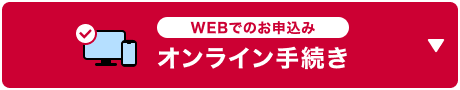 WEBでのお申込み オンライン手続き